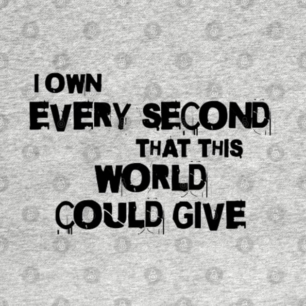 I own every second that this world could give by LEMEDRANO